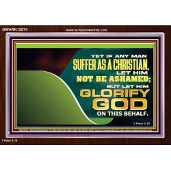 IF ANY MAN SUFFER AS A CHRISTIAN LET HIM NOT BE ASHAMED  Christian Wall Décor Acrylic Frame  GWARK12074  "33X25"
