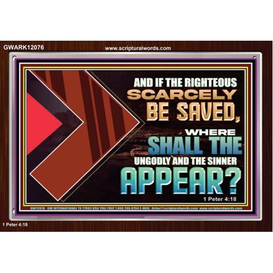 IF THE RIGHTEOUS SCARCELY BE SAVED WHERE SHALL THE UNGODLY AND THE SINNER APPEAR  Bible Verses Acrylic Frame   GWARK12076  