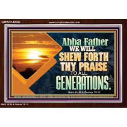 ABBA FATHER WE WILL SHEW FORTH THY PRAISE TO ALL GENERATIONS  Bible Verse Acrylic Frame  GWARK12093  "33X25"