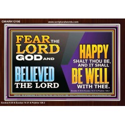 FEAR THE LORD GOD AND BELIEVED THE LORD HAPPY SHALT THOU BE  Scripture Acrylic Frame   GWARK12106  "33X25"