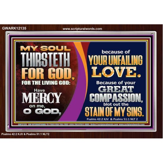 MY SOUL THIRSTETH FOR GOD THE LIVING GOD HAVE MERCY ON ME  Custom Christian Artwork Acrylic Frame  GWARK12135  