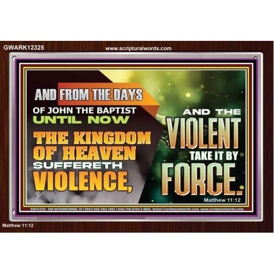 THE KINGDOM OF HEAVEN SUFFERETH VIOLENCE AND THE VIOLENT TAKE IT BY FORCE  Eternal Power Acrylic Frame  GWARK12325  