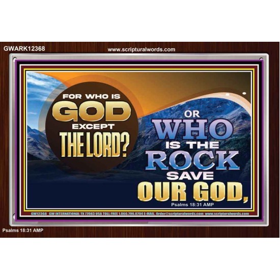 FOR WHO IS GOD EXCEPT THE LORD WHO IS THE ROCK SAVE OUR GOD  Ultimate Inspirational Wall Art Acrylic Frame  GWARK12368  