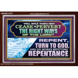 WILT THOU NOT CEASE TO PERVERT THE RIGHT WAYS OF THE LORD  Unique Scriptural Acrylic Frame  GWARK12378  "33X25"
