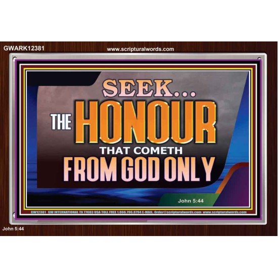 SEEK THE HONOUR THAT COMETH FROM GOD ONLY  Righteous Living Christian Acrylic Frame  GWARK12381  