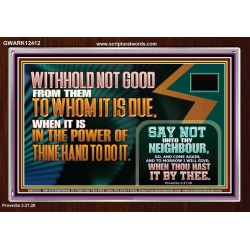 WITHHOLD NOT GOOD WHEN IT IS IN THE POWER OF THINE HAND TO DO IT  Ultimate Power Acrylic Frame  GWARK12412  "33X25"