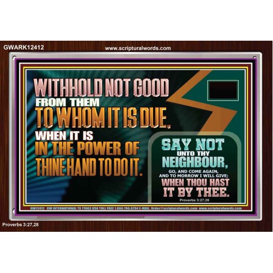 WITHHOLD NOT GOOD WHEN IT IS IN THE POWER OF THINE HAND TO DO IT  Ultimate Power Acrylic Frame  GWARK12412  