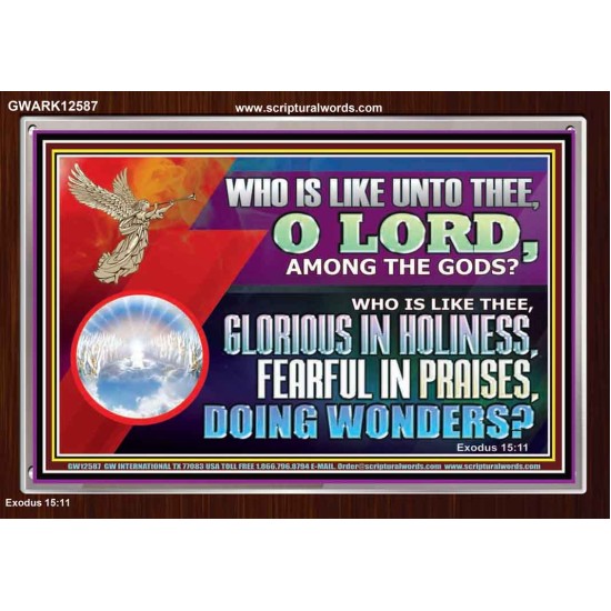 WHO IS LIKE THEE GLORIOUS IN HOLINESS  Unique Scriptural Acrylic Frame  GWARK12587  