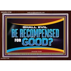 SHALL EVIL BE RECOMPENSED FOR GOOD  Scripture Acrylic Frame Signs  GWARK12708  