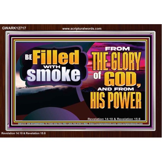 BE FILLED WITH SMOKE FROM THE GLORY OF GOD AND FROM HIS POWER  Christian Quote Acrylic Frame  GWARK12717  