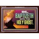 BE BAPTIZETH WITH THE HOLY GHOST  Sanctuary Wall Picture Acrylic Frame  GWARK12992  