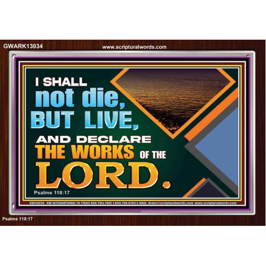 I SHALL NOT DIE BUT LIVE AND DECLARE THE WORKS OF THE LORD  Eternal Power Acrylic Frame  GWARK13034  