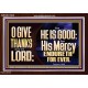 THE LORD IS GOOD HIS MERCY ENDURETH FOR EVER  Unique Power Bible Acrylic Frame  GWARK13040  