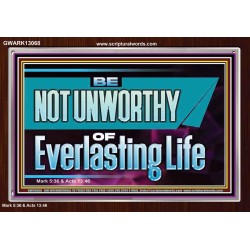 BE NOT UNWORTHY OF EVERLASTING LIFE  Unique Power Bible Acrylic Frame  GWARK13068  "33X25"