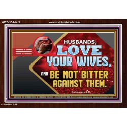 HUSBAND LOVE YOUR WIVES AND BE NOT BITTER AGAINST THEM  Unique Scriptural Picture  GWARK13076  "33X25"