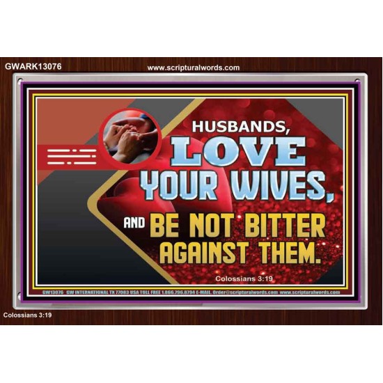 HUSBAND LOVE YOUR WIVES AND BE NOT BITTER AGAINST THEM  Unique Scriptural Picture  GWARK13076  