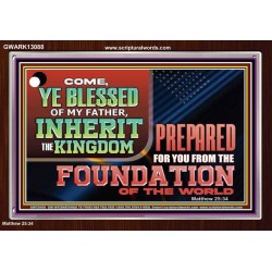 COME YE BLESSED OF MY FATHER INHERIT THE KINGDOM  Righteous Living Christian Acrylic Frame  GWARK13088  "33X25"