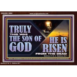 TRULY THIS WAS THE SON OF GOD HE IS RISEN FROM THE DEAD  Sanctuary Wall Acrylic Frame  GWARK13092  "33X25"