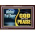ABBA FATHER GOD OF MY PRAISE  Scripture Art Acrylic Frame  GWARK13100  "33X25"