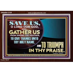 DELIVER US O LORD THAT WE MAY GIVE THANKS TO YOUR HOLY NAME AND GLORY IN PRAISING YOU  Bible Scriptures on Love Acrylic Frame  GWARK13126  "33X25"