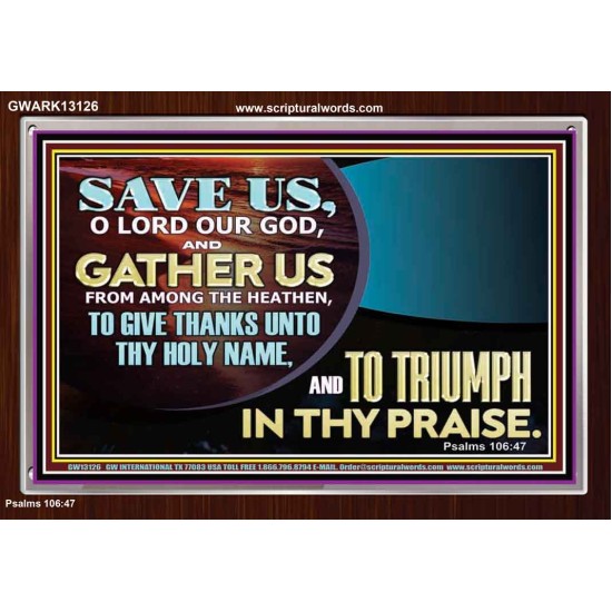 DELIVER US O LORD THAT WE MAY GIVE THANKS TO YOUR HOLY NAME AND GLORY IN PRAISING YOU  Bible Scriptures on Love Acrylic Frame  GWARK13126  