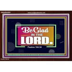 BE GLAD IN THE LORD  Sanctuary Wall Acrylic Frame  GWARK9581  "33X25"
