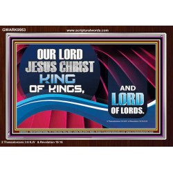 OUR LORD JESUS CHRIST KING OF KINGS, AND LORD OF LORDS.  Encouraging Bible Verse Acrylic Frame  GWARK9953  "33X25"