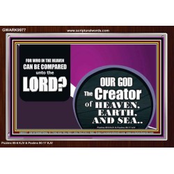 WHO IN THE HEAVEN CAN BE COMPARED TO OUR GOD  Scriptural Décor  GWARK9977  "33X25"