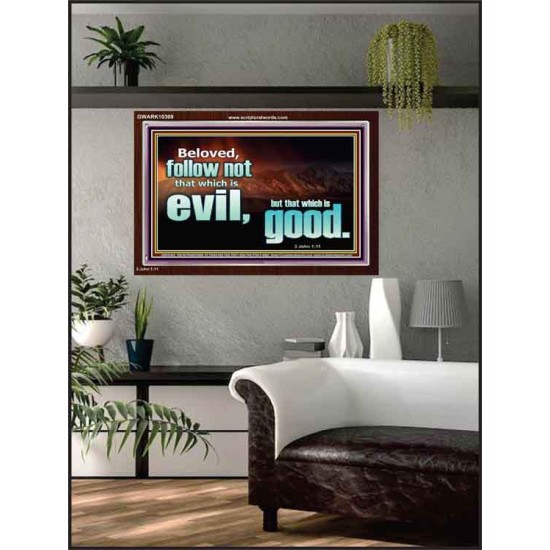 FOLLOW NOT WHICH IS EVIL  Custom Christian Artwork Acrylic Frame  GWARK10309  