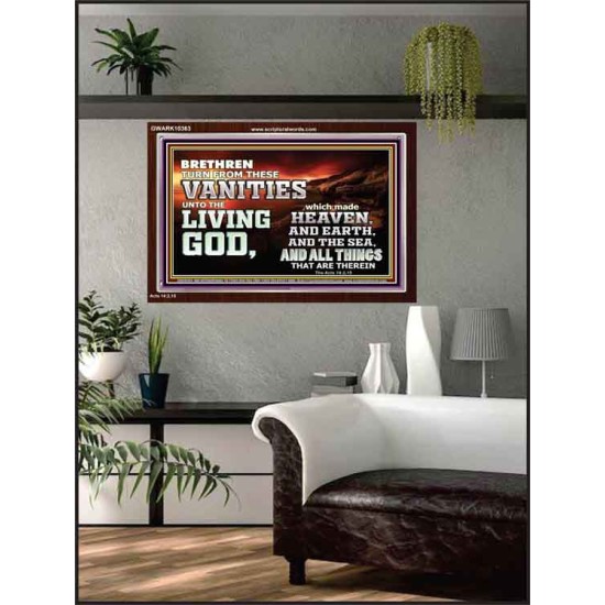 TURN FROM THESE VANITIES TO THE LIVING GOD JEHOVAH  Unique Scriptural Acrylic Frame  GWARK10363  