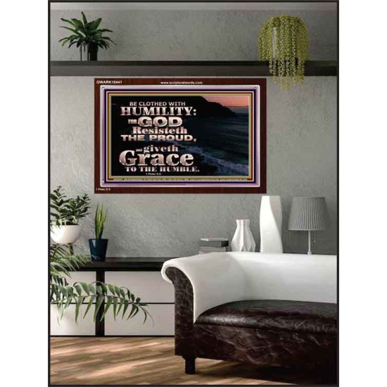 BE CLOTHED WITH HUMILITY FOR GOD RESISTETH THE PROUD  Scriptural Décor Acrylic Frame  GWARK10441  