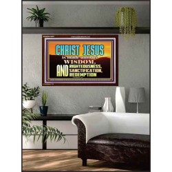 CHRIST JESUS OUR WISDOM, RIGHTEOUSNESS, SANCTIFICATION AND OUR REDEMPTION  Encouraging Bible Verse Acrylic Frame  GWARK10457  "33X25"