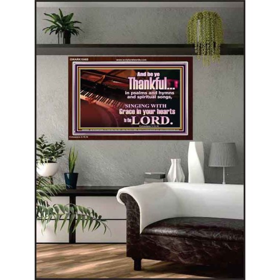 BE THANKFUL IN PSALMS AND HYMNS AND SPIRITUAL SONGS  Scripture Art Prints Acrylic Frame  GWARK10468  