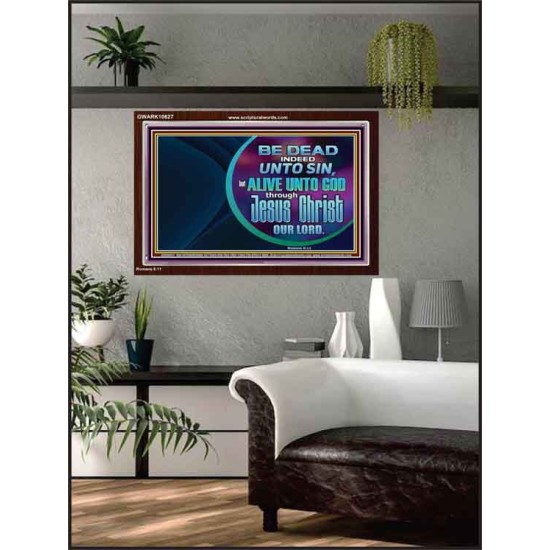 BE DEAD UNTO SIN ALIVE UNTO GOD THROUGH JESUS CHRIST OUR LORD  Custom Acrylic Frame   GWARK10627  