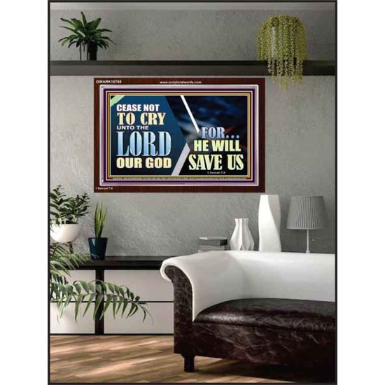 CEASE NOT TO CRY UNTO THE LORD OUR GOD FOR HE WILL SAVE US  Scripture Art Acrylic Frame  GWARK10768  