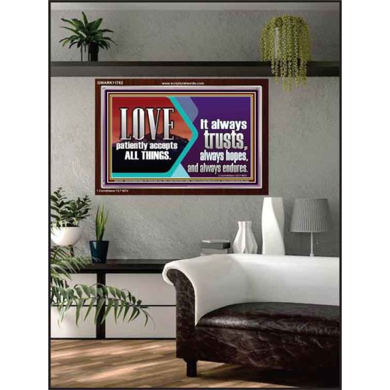 LOVE PATIENTLY ACCEPTS ALL THINGS. IT ALWAYS TRUST HOPE AND ENDURES  Unique Scriptural Acrylic Frame  GWARK11762  