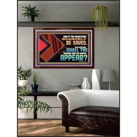 IF THE RIGHTEOUS SCARCELY BE SAVED WHERE SHALL THE UNGODLY AND THE SINNER APPEAR  Bible Verses Acrylic Frame   GWARK12076  