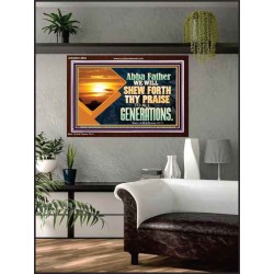 ABBA FATHER WE WILL SHEW FORTH THY PRAISE TO ALL GENERATIONS  Bible Verse Acrylic Frame  GWARK12093  