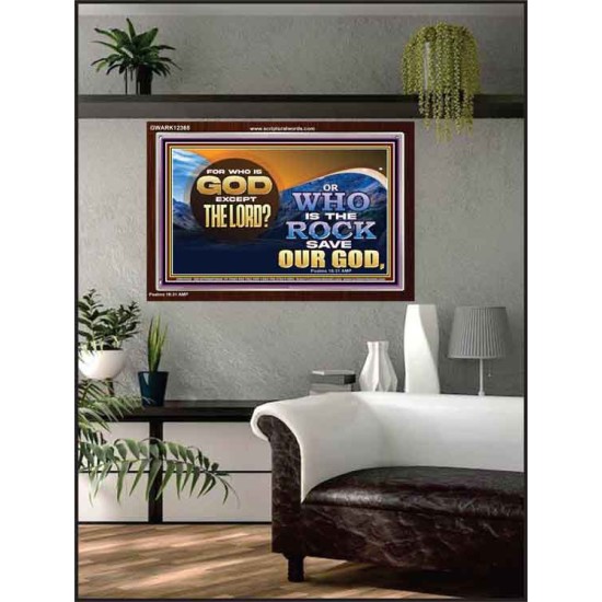 FOR WHO IS GOD EXCEPT THE LORD WHO IS THE ROCK SAVE OUR GOD  Ultimate Inspirational Wall Art Acrylic Frame  GWARK12368  