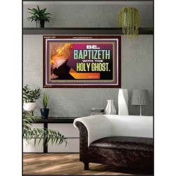 BE BAPTIZETH WITH THE HOLY GHOST  Sanctuary Wall Picture Acrylic Frame  GWARK12992  "33X25"