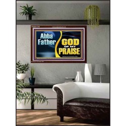 ABBA FATHER GOD OF MY PRAISE  Scripture Art Acrylic Frame  GWARK13100  "33X25"