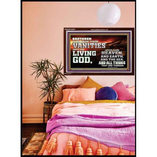 TURN FROM THESE VANITIES TO THE LIVING GOD JEHOVAH  Unique Scriptural Acrylic Frame  GWARK10363  