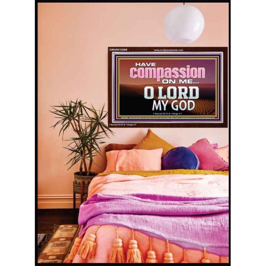 HAVE COMPASSION ON ME O LORD MY GOD  Ultimate Inspirational Wall Art Acrylic Frame  GWARK10389  