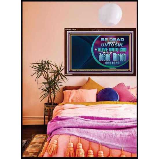 BE DEAD UNTO SIN ALIVE UNTO GOD THROUGH JESUS CHRIST OUR LORD  Custom Acrylic Frame   GWARK10627  