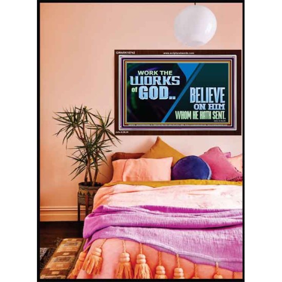 WORK THE WORKS OF GOD BELIEVE ON HIM WHOM HE HATH SENT  Scriptural Verse Acrylic Frame   GWARK10742  