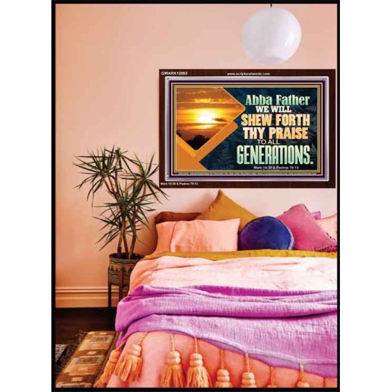 ABBA FATHER WE WILL SHEW FORTH THY PRAISE TO ALL GENERATIONS  Bible Verse Acrylic Frame  GWARK12093  