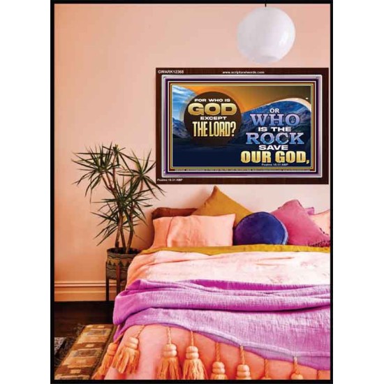 FOR WHO IS GOD EXCEPT THE LORD WHO IS THE ROCK SAVE OUR GOD  Ultimate Inspirational Wall Art Acrylic Frame  GWARK12368  