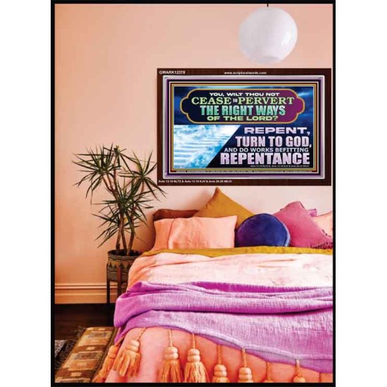 WILT THOU NOT CEASE TO PERVERT THE RIGHT WAYS OF THE LORD  Unique Scriptural Acrylic Frame  GWARK12378  