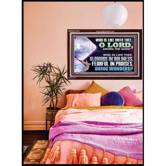 WHO IS LIKE THEE GLORIOUS IN HOLINESS  Scripture Art Acrylic Frame  GWARK12742  
