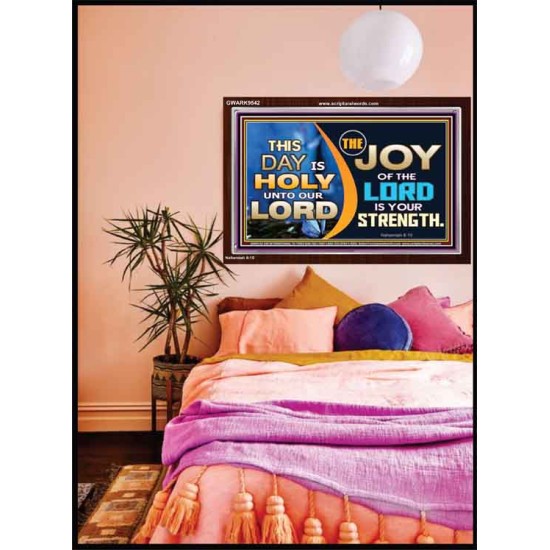 THIS DAY IS HOLY THE JOY OF THE LORD SHALL BE YOUR STRENGTH  Ultimate Power Acrylic Frame  GWARK9542  
